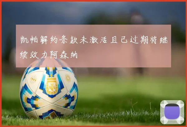 凯帕解约条款未激活且已过期将继续效力阿森纳
