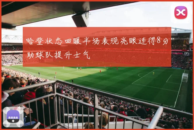 哈登状态回暖半场表现亮眼连得8分助球队提升士气